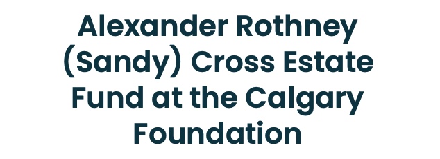 Alexander Rothney (Sandy) Cross Estate Fund at the Calgary Foundation